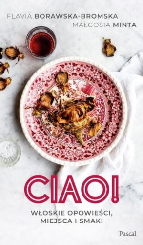 Ciao! Włoskie opowieści, miejsca i smaki
