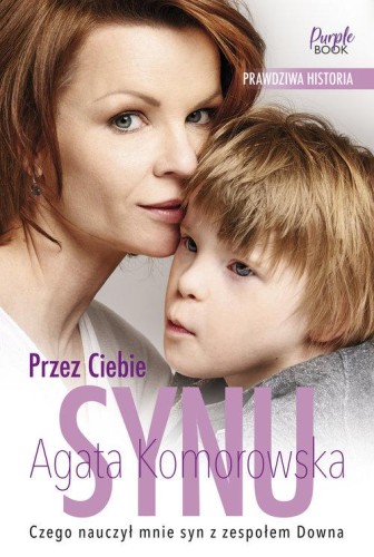 Przez Ciebie, synu. Czego nauczył mnie syn z zespołem Downa