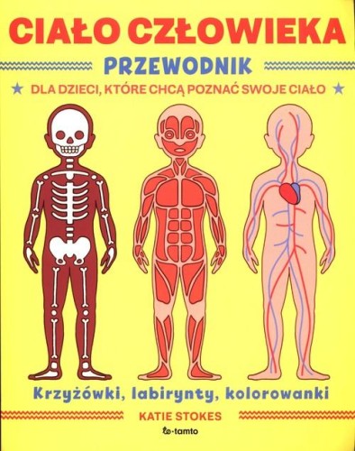 Ciało człowieka. Przewodnik dla dzieci, które chcą poznać swoje ciało