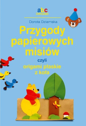 ABC origami. Przygody papierowych misiów, czyli origami płaskie z koła