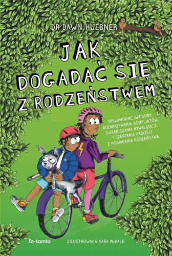 Jak dogadać się z rodzeństwem. Niezawodne sposoby rozwiązywania konfliktów, ograniczenia rywalizacji i czerpania radości z posiadan
