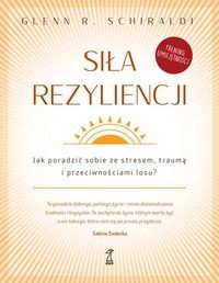 Siła rezyliencji. Jak poradzić sobie ze stresem traumą i przeciwnościami losu?