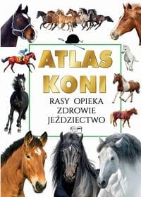 Atlas Koni. Rasy, Opieka, Zdrowie, Jeździectwo