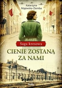 Saga kresowa Tom 1. Cienie zostaną za nami
