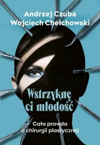 Wstrzyknę ci młodość. Cała prawda o chirurgii plastycznej