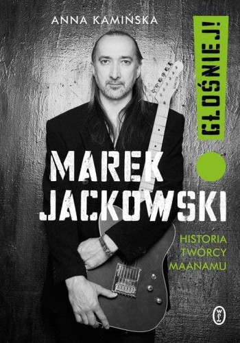 Głośniej! Marek Jackowski. Historia twórcy Maanamu