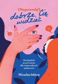 (Naprawdę) dobrze cię widzieć. Niezbędnik przetrwania dla nieporadnych społecznie