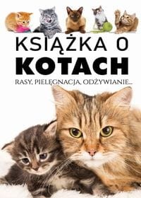 Książka o kotach. Rasy, Pielęgnacja, Odżywianie