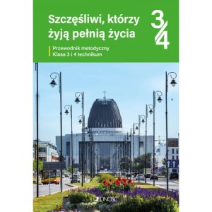 Przewodnik metodyczny do religii dla kl. 3 i 4 technikum pt. "Szczęśliwi, którzy żyją pełnią życia"