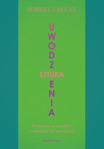 Sztuka uwodzenia. Praktyczny przewodnik po tajemnicach manipulacji