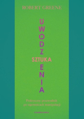 Sztuka uwodzenia. Praktyczny przewodnik po tajemnicach manipulacji