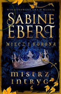 Miecz i korona (tom 1) Mistrz intryg