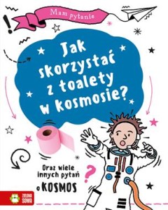 Mam pytanie. Jak skorzystać z toalety w kosmosie? Oraz wiele innych pytań o kosmos.