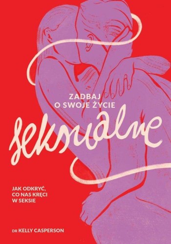 Zadbaj o swoje życie seksualne Jak odkryć, co nas kręci w seksie