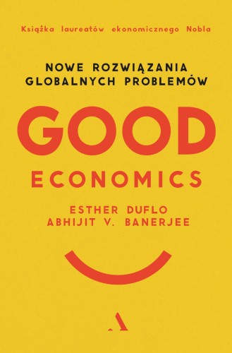 Good Economics Nowe Rozwiązania globalnych problemów