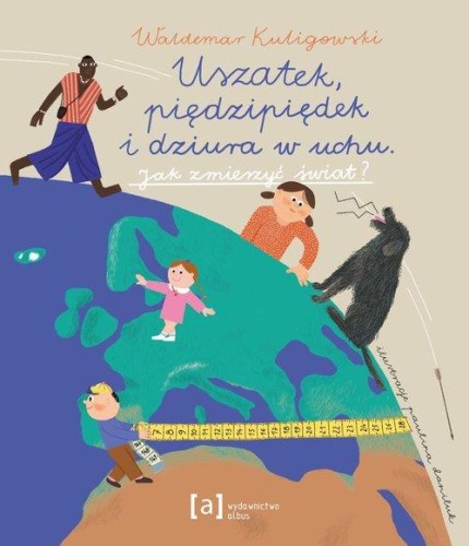 Uszatek piędzipiędek i dziura w uchu Jak zmierzyć świat?