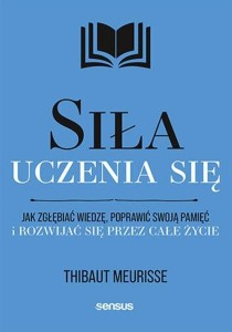 Siła uczenia się Jak zgłębiać wiedzę, poprawić swoją pamięć i rozwijać się przez całe życie