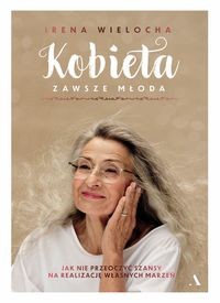 Kobieta zawsze młoda. Jak nie przeoczyć szansy na realizację własnych marzeń.