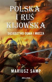 Polska i Ruś Kijowska Sąsiedztwo ognia i miecza
