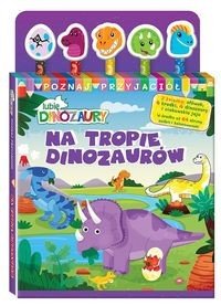 Lubię Dinozaury Poznaj przyjaciół 1 Na tropie dinozaurów
