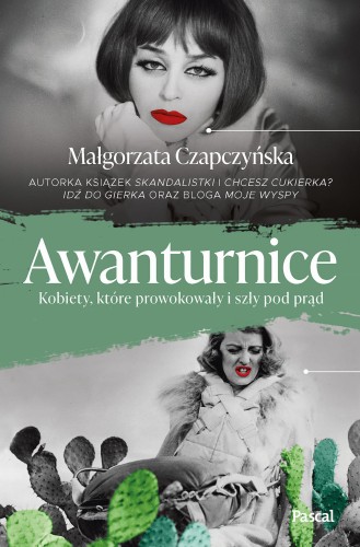 Awanturnice. Kobiety, które prowokowały i szły pod prąd