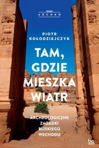 Tam gdzie mieszka wiatr Archeologiczne zagadki Bliskiego Wschodu