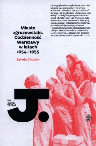 Miasto zgruzowstałe Codzienność Warszawy w latch 1954-1955