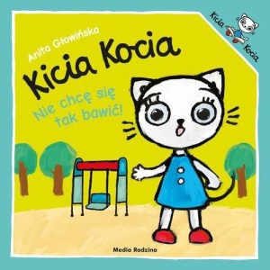 Kicia Kocia. Nie chcę się tak bawić!