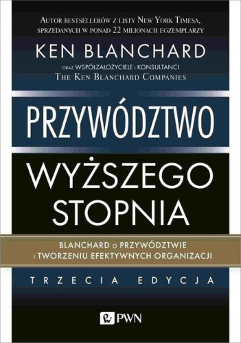Przywództwo wyższego stopnia Blanchard o przywództwie i tworzeniu efektywnych organizacji