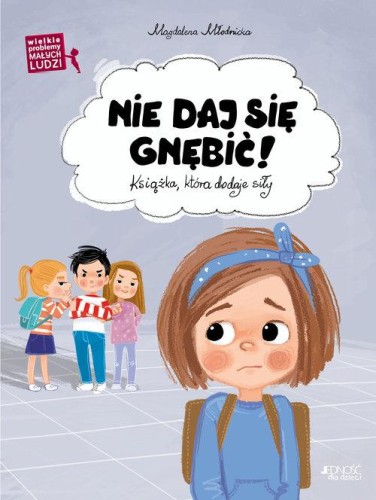 Wielkie problemy małych ludzi. Nie daj się gnębić! Książka, która dodaje siły