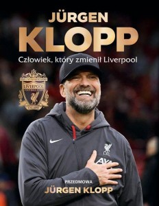 Jurgen Klopp Człowiek, który zmienił Liverpoo