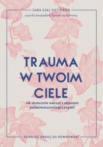 Trauma w twoim ciele Jak skutecznie walczyć z objawami autoimmunologicznymi