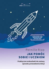 Jak pomóc sobie i uczniom. Praktyczne wskazówki do zmiany sposobu prowadzenia lekcji        Zapowiedź 2025-03-10