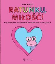 Ratunku, miłość!. Niecodzienny przewodnik po uczuciach i związkach