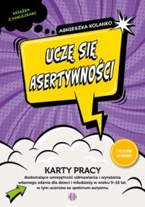 Uczę się asertywności. Karty pracy doskonalące umiejętność odmawiania i wyrażania własnego zdania dla dzieci i młodzieży w wieku 9-16 lat w tym uczniów ze spektrum autyzmu