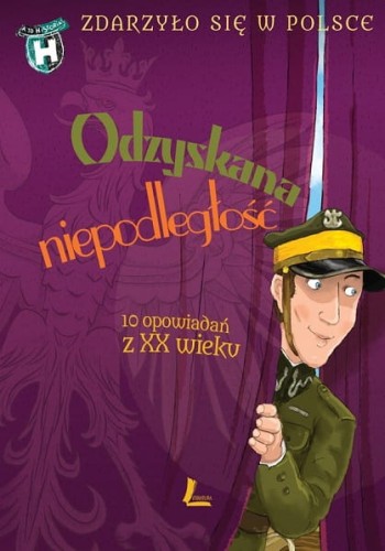 Zdarzyło się w Polsce. Odzyskana niepodległość. 10 opowiadań z XX wieku (5)