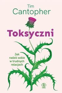 Toksyczni.Jak radzić sobie w trudnych relacjach