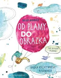 Nauka kreatywnego rysowania. Od plamy do obrazka