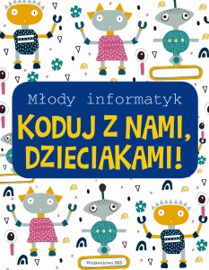 Młody informatyk. Koduj z nami, Dzieciakami!