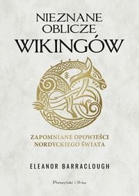 Nieznane oblicze Wikingów. Zapomniane opowieści nordyckiego świata