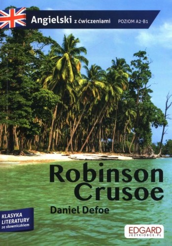 Angielski z ćwiczeniami. Robinson Crusoe Przypadki Robinsona Crusoe (poziom A2-B1)