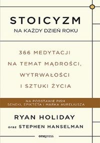 Stoicyzm na każdy dzień roku 366 medytacji na temat mądrości, wytrwałości i sztuki życia