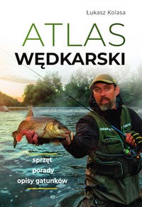 Atlas wędkarski. Sprzęt. Porady. Opisy gatunków