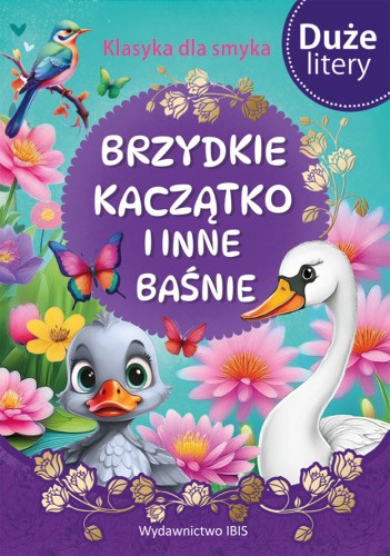 Klasyka dla smyka. Brzydkie kaczątko i inne baśnie (DUŻE LITERY) zawiera: Brzydkie kaczątko, Słowik, Królowa śniegu