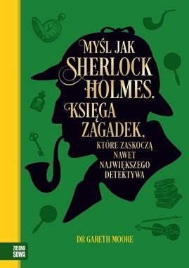 Myśl jak Sherlock Holmes. Księga zagadek, które zaskoczą nawet największego detektywa