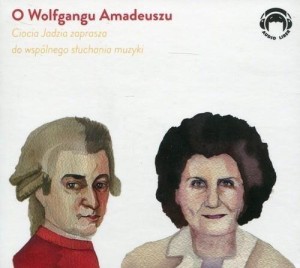 Ciocia Jadzia zaprasza do wspólnego słuchania muzyki O Wolfgangu Amadeuszu (CD-Audio)