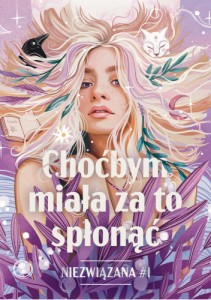 Niezwiązana (tom 1) Choćbym miała za to spłonąć