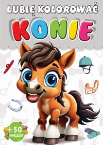Lubię kolorować. Konie (+ 50 naklejek)
