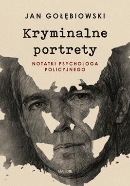 Kryminalne portrety.Notatki psychologa policyjnego