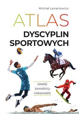 Atlas dyscyplin sportowych.Zasady. Zawodnicy. Ciekawostki
